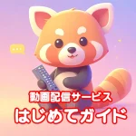 はじめての動画配信サービス：これだけ押さえれば大丈夫！